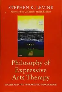 Philosophy of Expressive Arts Therapy: Poiesis and the Therapeutic Imagination