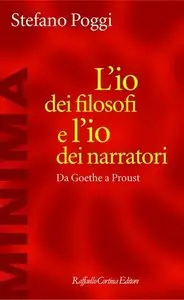 Stefano Poggi - L'io dei filosofi e l'io dei narratori. Da Goethe a Proust