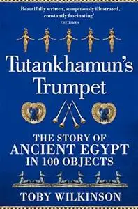 Tutankhamun's Trumpet: The Story of Ancient Egypt in 100 Objects