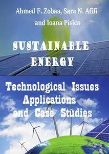 "Sustainable Energy: Technological Issues, Applications and Case Studies" ed. by Ahmed F. Zobaa, Sara N. Afifi and Ioana Pisica