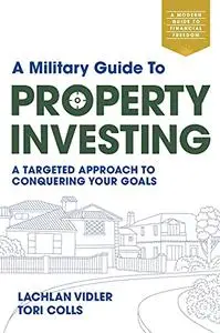 A Military Guide to Property Investing: A targeted approach to conquering your goals