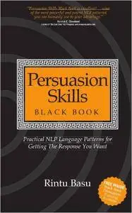 Persuasion Skills Black Book: Practical NLP Language Patterns for Getting The Response You Want