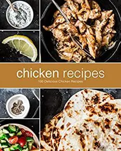 Chicken Recipes: 100 Delicious Chicken Recipes