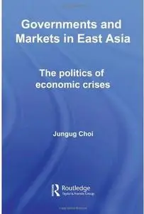 Governments and Markets in East Asia: The Politics of Economic Crises (Repost)