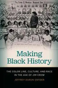 Making Black History : The Color Line, Culture, and Race in the Age of Jim Crow