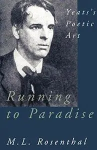 Running to Paradise: Yeats's Poetic Art