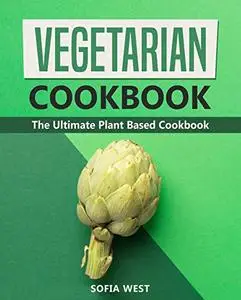 Vegetarian Cookbook: The Ultimate Plant Based Cookbook