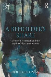 A Beholder’s Share: Essays on Winnicott and the Psychoanalytic Imagination