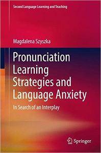 Pronunciation Learning Strategies and Language Anxiety: In Search of an Interplay