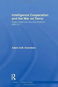 Intelligence Cooperation and the War on Terror: Anglo-American Security Relations after 9 11 (Studies in Intelligence)