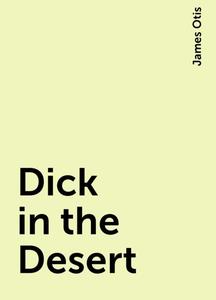 «Dick in the Desert» by James Otis