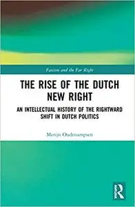 The Rise of the Dutch New Right: An Intellectual History of the Rightward Shift in Dutch Politics