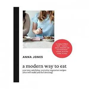 A modern way to eat : over 200 satisfying, everyday vegetarian recipes (that will make you feel amazing) (Repost)