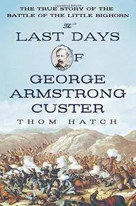 The Last Days of George Armstrong Custer: The True Story of the Battle of the Little Bighorn (Repost)