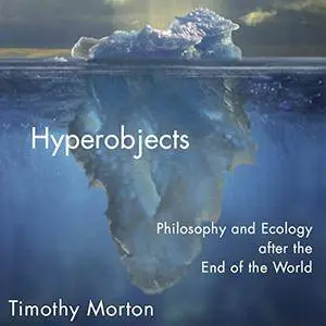 Hyperobjects: Philosophy and Ecology after the End of the World [Audiobook]