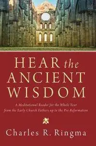 Hear the Ancient Wisdom: A Meditational Reader for the Whole Year from the Early Church Fathers Up to the Pre-Reformation (Repo