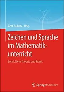 Zeichen und Sprache im Mathematikunterricht: Semiotik in Theorie und Praxis