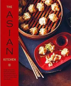 The Asian Kitchen: 65 recipes for popular dishes, from dumplings and noodle soups to stir-fries and rice bowls