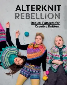 Alterknit Rebellion: Radical patterns for creative knitters