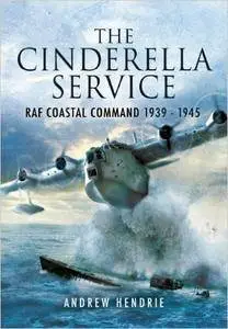The Cinderella Service: RAF Coastal Command 1939 - 1945