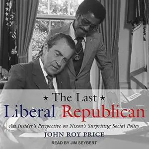 The Last Liberal Republican: An Insider's Perspective on Nixon's Surprising Social Policy [Audiobook]