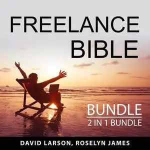 «Freelance Bible Bundle, 2 in 1 Bundle: The Future of Work and Freelance Newbie» by David Larson, and Roselyn James