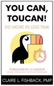 «You Can, Toucan! Do More in Less Time» by Claire L. Fishback