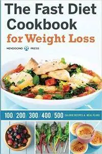 The Fast Diet Cookbook for Weight Loss: 100, 200, 300, 400, and 500 Calorie Recipes & Meal Plans