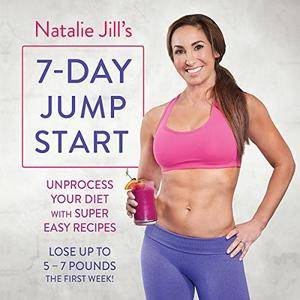 Natalie Jill's 7-Day Jump Start: Unprocess Your Diet with Super Easy Recipes - Lose up to 5-7 Pounds the First Week [Audiobook]