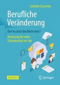 Berufliche Veränderung Darf es auch das Beste sein?: Anleitung für mehr Zufriedenheit im Job