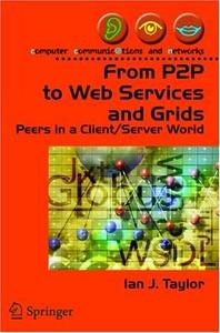  From P2P to Web Services and Grids: Peers in a Client/Server World 