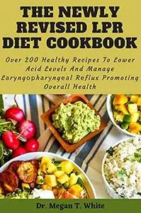 The Newly Revised LPR Diet Cookbook: Over 200 Healthy Recipes To Lower Acid Levels