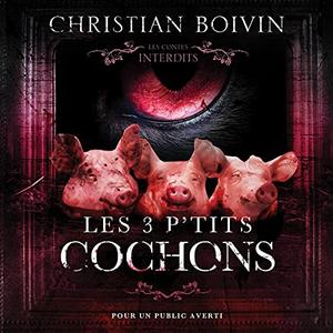 Christian Boivin, "Les 3 p'tits cochons : Les contes interdits”