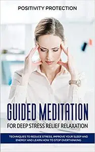 Guided Meditation for Deep Stress Relief Relaxation: Techniques to Reduce Stress, Improve your Sleep and Energy and Lear