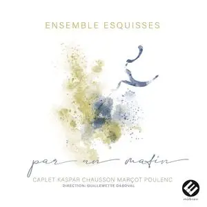 Ensemble Esquisses & Guillemette Daboval - Par un matin (Caplet, Kaspar, Chausson, Marçot, Poulenc) (2023) [24/48]