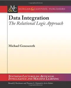 Data Integration: The Relational Logic Approach (Synthesis Lectures on Artificial Intelligence and Machine Learning) (Repost)