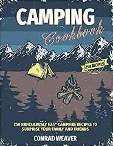 Camping Cookbook: 250 Ridiculously Easy Campfire Recipes to surprise your family and friends