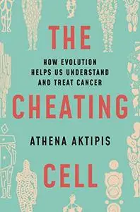 The Cheating Cell: How Evolution Helps Us Understand and Treat Cancer