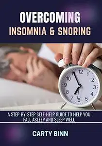 OVERCOMING INSOMNIA & SNORING: A Step-by-Step Self-Help Guide to Help You Fall Asleep and Sleep Well