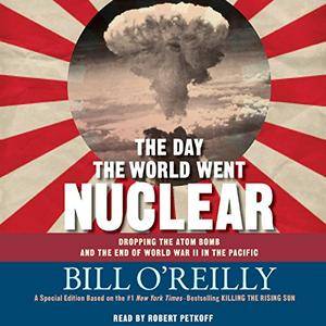 The Day the World Went Nuclear: Dropping the Atom Bomb and the End of World War II in the Pacific [Audiobook]