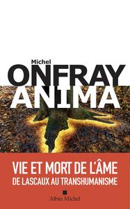 Michel Onfray, "Anima: Vie et mort de l'âme de Lascaux au transhumanisme"