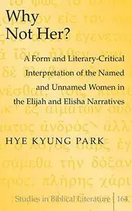 Why Not Her?: A Form and Literary-Critical Interpretation of the Named and Unnamed Women in the Elijah and Elisha Narratives