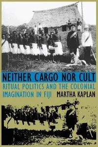 Neither Cargo nor Cult: Ritual Politics and the Colonial Imagination in Fiji
