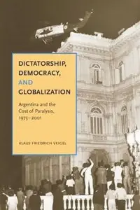 Dictatorship, Democracy, and Globalization: Argentina and the Cost of Paralysis, 1973-2001 (repost)