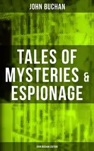 «Tales of Mysteries & Espionage – John Buchan Edition» by John Buchan