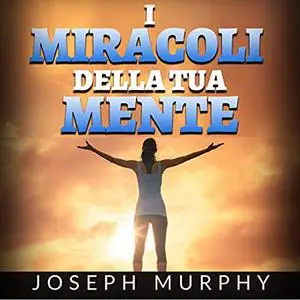 «I Miracoli della tua mente» by Joseph Murphy