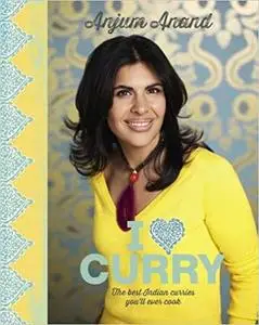 I Love Curry: The Best Indian Curries You'll Ever Cook