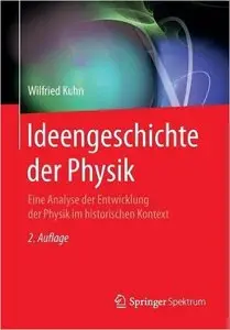 Ideengeschichte der Physik: Eine Analyse der Entwicklung der Physik im historischen Kontext, Auflage: 2