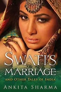 «Swati's Marriage and Other Tales of India» by Ankita Sharma