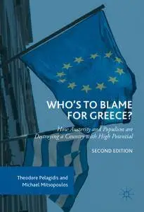 Who’s to Blame for Greece?: How Austerity and Populism are Destroying a Country with High Potential, Second Edition (Repost)
